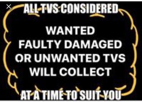 faulty TVs wanted working ones as well no cracked screen cash paid